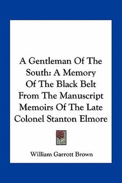 portada a gentleman of the south: a memory of the black belt from the manuscript memoirs of the late colonel stanton elmore (en Inglés)