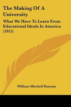 portada the making of a university: what we have to learn from educational ideals in america (1915) (en Inglés)