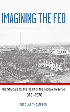 portada Imagining the Fed: The Struggle for the Heart of the Federal Reserve, 1913-1970 (in English)
