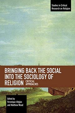 portada Bringing Back the Social Into the Sociology of Religion: Critical Approaches (Studies in Critical Research on Religion) (in English)