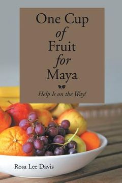 portada One Cup of Fruit for Maya: Help Is on the Way! (en Inglés)