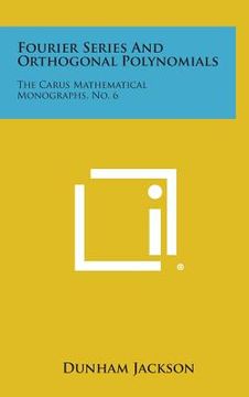 portada Fourier Series and Orthogonal Polynomials: The Carus Mathematical Monographs, No. 6