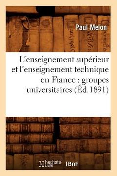 portada L'Enseignement Supérieur Et l'Enseignement Technique En France: Groupes Universitaires (Éd.1891) (in French)
