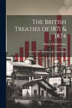 portada The British Treaties of 1871 & 1874: Letters to the President of the United States (en Inglés)