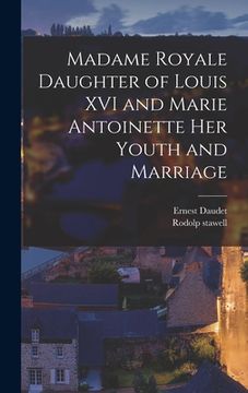 portada Madame Royale Daughter of Louis XVI and Marie Antoinette her Youth and Marriage (in English)