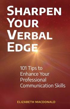 portada Sharpen Your Verbal Edge: 101 Tips to Enhance Your Professional Communication Skills (en Inglés)