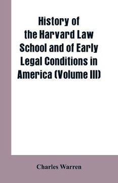 portada History of the Harvard Law School and of Early Legal Conditions in America (Volume III) (in English)