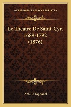 portada Le Theatre De Saint-Cyr, 1689-1792 (1876) (in French)