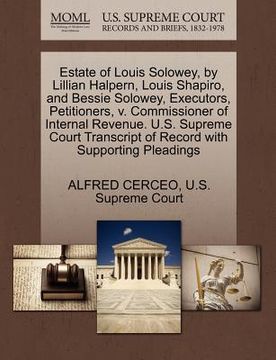 portada estate of louis solowey, by lillian halpern, louis shapiro, and bessie solowey, executors, petitioners, v. commissioner of internal revenue. u.s. supr (in English)