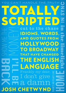 portada Totally Scripted: Idioms, Words, and Quotes from Hollywood to Broadway That Have Changed the English Language (en Inglés)