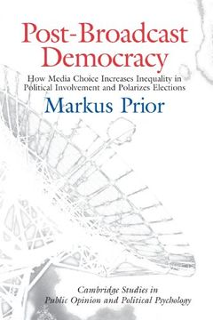 portada Post-Broadcast Democracy: How Media Choice Increases Inequality in Political Involvement and Polarizes Elections (Cambridge Studies in Public Opinion and Political Psychology) (in English)
