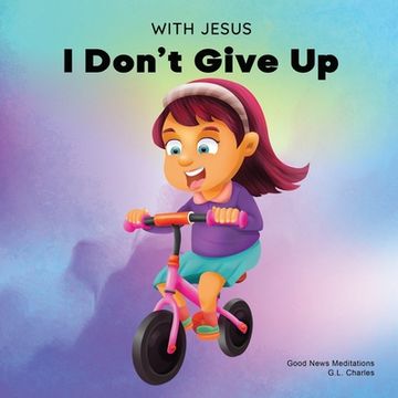 portada With Jesus I Don't Give Up: A Christian book for kids about perseverance, using a story from the Bible to increase their confidence in God's Word 