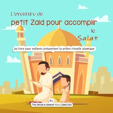 portada L'aventure du petit Zaid pour accomplir la Salat: Un livre pour enfants présentant la prière rituelle islamique (in French)