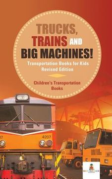 portada Trucks, Trains and Big Machines! Transportation Books for Kids Revised Edition Children's Transportation Books (en Inglés)