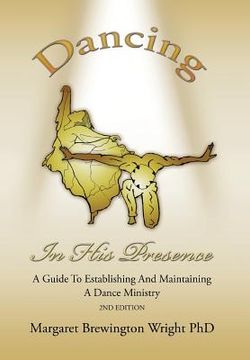 portada Dancing in His Presence: A GUIDE TO ESTABLISHING AND MAINTAINING A DANCE MINISTRY 2nd Edition (in English)