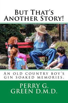 portada But That's Another Story!: An old country boy's gin soaked memories.