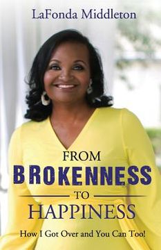 portada From Brokenness To Happiness: How I Got Over and You Can Too! (in English)