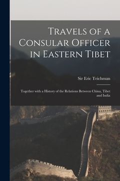 portada Travels of a Consular Officer in Eastern Tibet: Together With a History of the Relations Between China, Tibet and India (en Inglés)