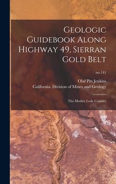 portada Geologic Guidebook Along Highway 49, Sierran Gold Belt: the Mother Lode Country; no.141 (en Inglés)