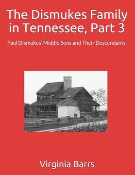 portada The Dismukes Family in Tennessee, Part 3: Paul Dismukes' Middle Sons and Their Descendants (en Inglés)