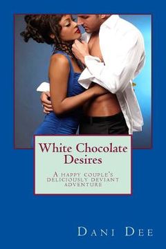 portada White Chocolate Desires: A happy couple's deliciously deviant adventure