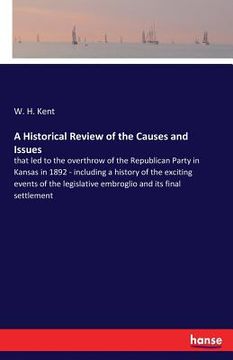 portada A Historical Review of the Causes and Issues: that led to the overthrow of the Republican Party in Kansas in 1892 - including a history of the excitin (en Inglés)