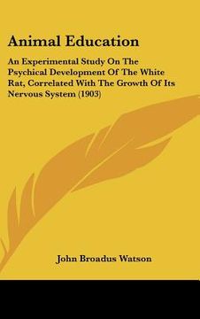 portada animal education: an experimental study on the psychical development of the white rat, correlated with the growth of its nervous system