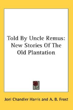 portada told by uncle remus: new stories of the old plantation (en Inglés)