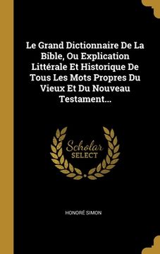 portada Le Grand Dictionnaire De La Bible, Ou Explication Littérale Et Historique De Tous Les Mots Propres Du Vieux Et Du Nouveau Testament...