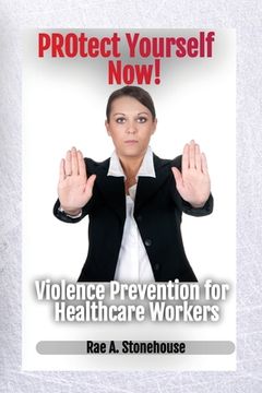 portada Protect Yourself Now! Violence Prevention for Healthcare Workers (en Inglés)