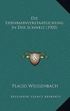 portada Die Eisenbahnverstaatlichung In Der Schweiz (1905) (en Alemán)