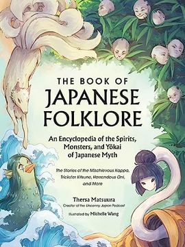 portada The Book of Japanese Folklore: An Encyclopedia of the Spirits, Monsters, and Yokai of Japanese Myth: The Stories of the Mischievous Kappa, Trickster. More (World Mythology and Folklore Series) 