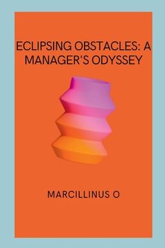 portada Eclipsing Obstacles: A Manager's Odyssey (en Inglés)