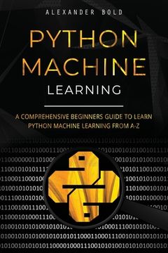 portada Python Machine Learning: A Comprehensive Beginners Guide to Learn Python Machine Learning from A-Z (en Inglés)