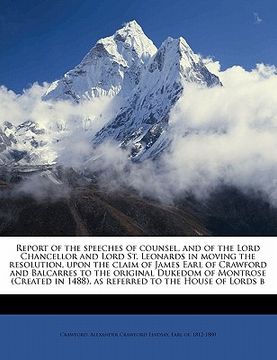 portada report of the speeches of counsel, and of the lord chancellor and lord st. leonards in moving the resolution, upon the claim of james earl of crawford (en Inglés)