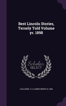 portada Best Lincoln Stories, Tersely Told Volume yr. 1898 (en Inglés)