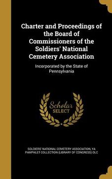 portada Charter and Proceedings of the Board of Commissioners of the Soldiers' National Cemetery Association: Incorporated by the State of Pennsylvania