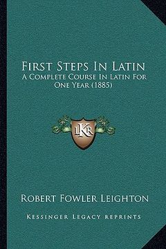 portada first steps in latin: a complete course in latin for one year (1885) (en Inglés)
