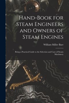portada Hand-Book for Steam Engineers and Owners of Steam Engines: Being a Practical Guide to the Selection and Care of Steam Machinery (in English)