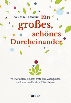 portada Ein Großes, Schönes Durcheinander: Wie wir Unsere Kinder Trotz Aller Widrigkeiten Stark Machen für ein Erfülltes Leben (en Alemán)