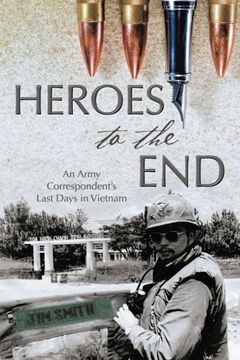 portada Heroes to the End: An Army Correspondent's Last Days in Vietnam (en Inglés)