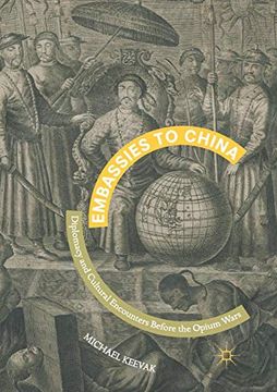 portada Embassies to China: Diplomacy and Cultural Encounters Before the Opium Wars (en Inglés)