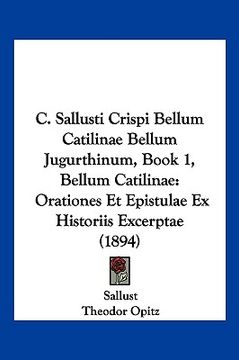 portada C. Sallusti Crispi Bellum Catilinae Bellum Jugurthinum, Book 1, Bellum Catilinae: Orationes Et Epistulae Ex Historiis Excerptae (1894) (en Latin)