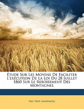 portada Étude Sur Les Moyens De Faciliter L'exécution De La Loi Du 28 Juillet 1860 Sur Le Reboisement Des Montagnes (en Francés)
