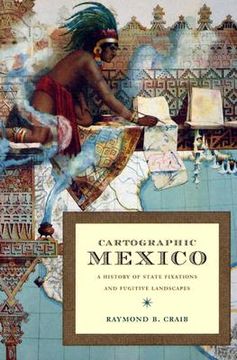 portada Cartographic Mexico: A History of State Fixations and Fugitive Landscapes (Latin America Otherwise)