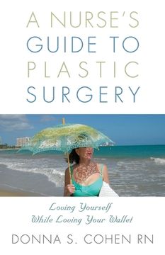 portada A Nurse's Guide to Plastic Surgery: Loving Yourself While Loving Your Wallet.