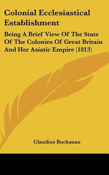 portada colonial ecclesiastical establishment: being a brief view of the state of the colonies of great britain and her asiatic empire (1813) (en Inglés)