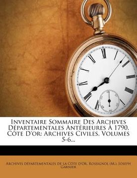 portada Inventaire Sommaire Des Archives Departementales Anterieures a 1790, Cote D'Or: Archives Civiles, Volumes 5-6... (in French)