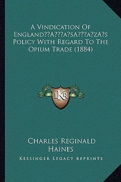 portada a vindication of englanda acentsacentsa a-acentsa acentss policy with regard to the opium trade (1884) (en Inglés)