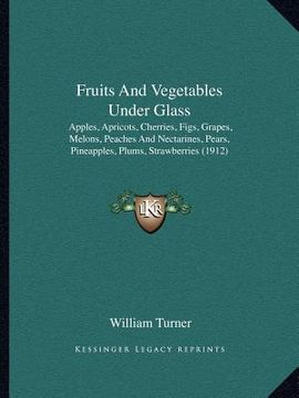 portada fruits and vegetables under glass: apples, apricots, cherries, figs, grapes, melons, peaches and nectarines, pears, pineapples, plums, strawberries (1 (en Inglés)